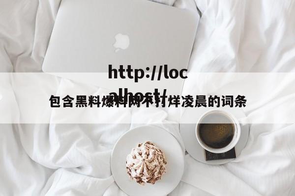 包含黑料爆料网不打烊凌晨的词条