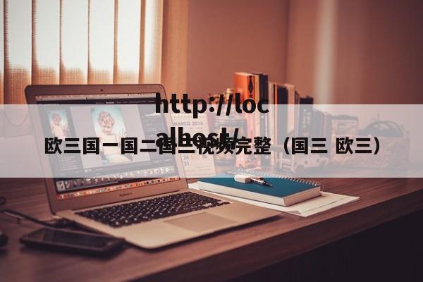 欧三国一国二国三视频完整(国三 欧三)